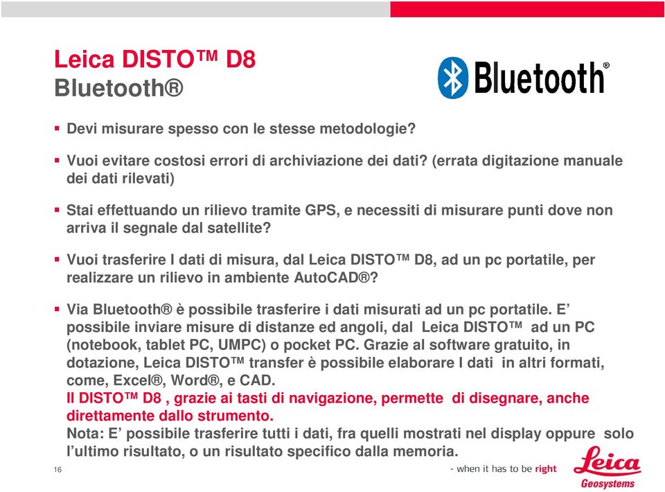 Vuoi trasferire I dati di misura, dal Leica DISTO D8, ad un pc portatile, per realizzare un rilievo in ambiente AutoCAD? Via Bluetooth è possibile trasferire i dati misurati ad un pc portatile.