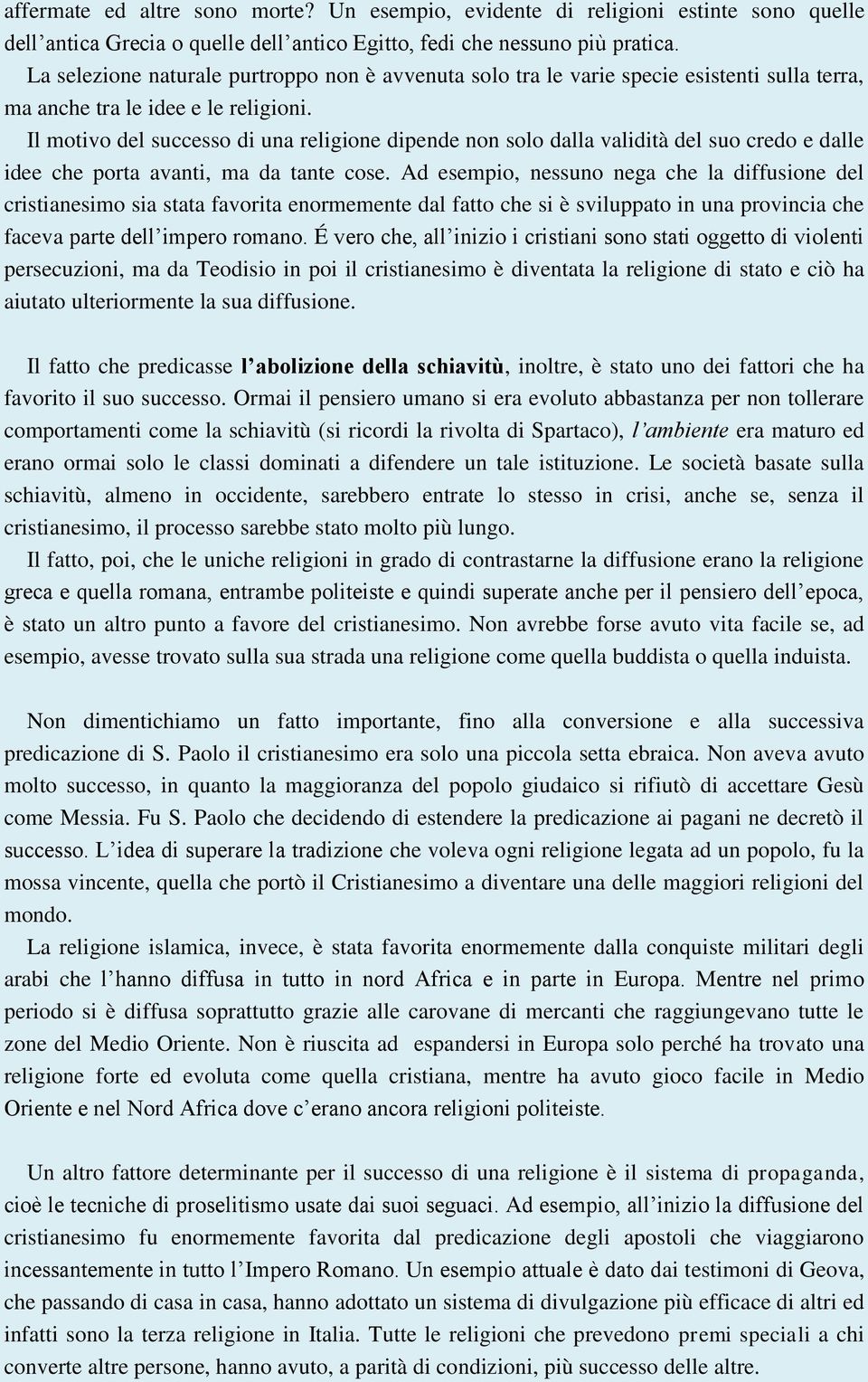 Il motivo del successo di una religione dipende non solo dalla validità del suo credo e dalle idee che porta avanti, ma da tante cose.