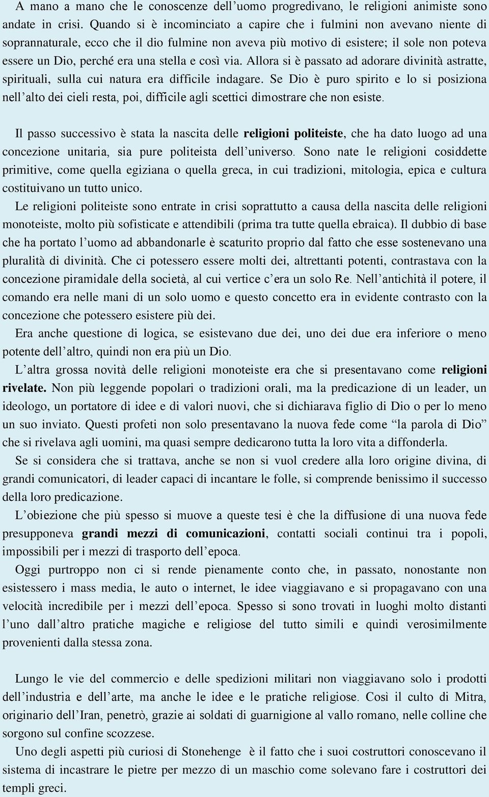 e così via. Allora si è passato ad adorare divinità astratte, spirituali, sulla cui natura era difficile indagare.