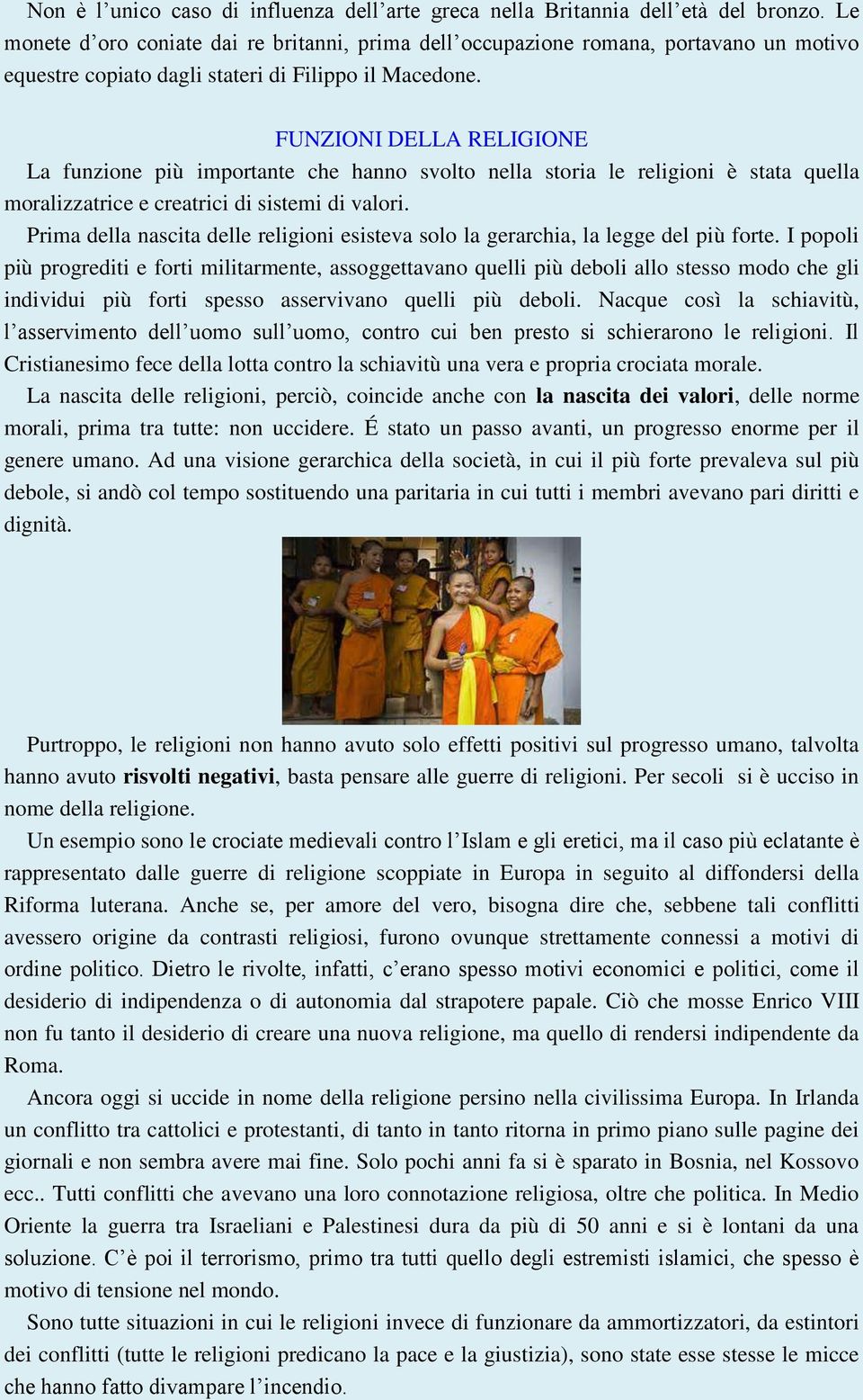 FUNZIONI DELLA RELIGIONE La funzione più importante che hanno svolto nella storia le religioni è stata quella moralizzatrice e creatrici di sistemi di valori.