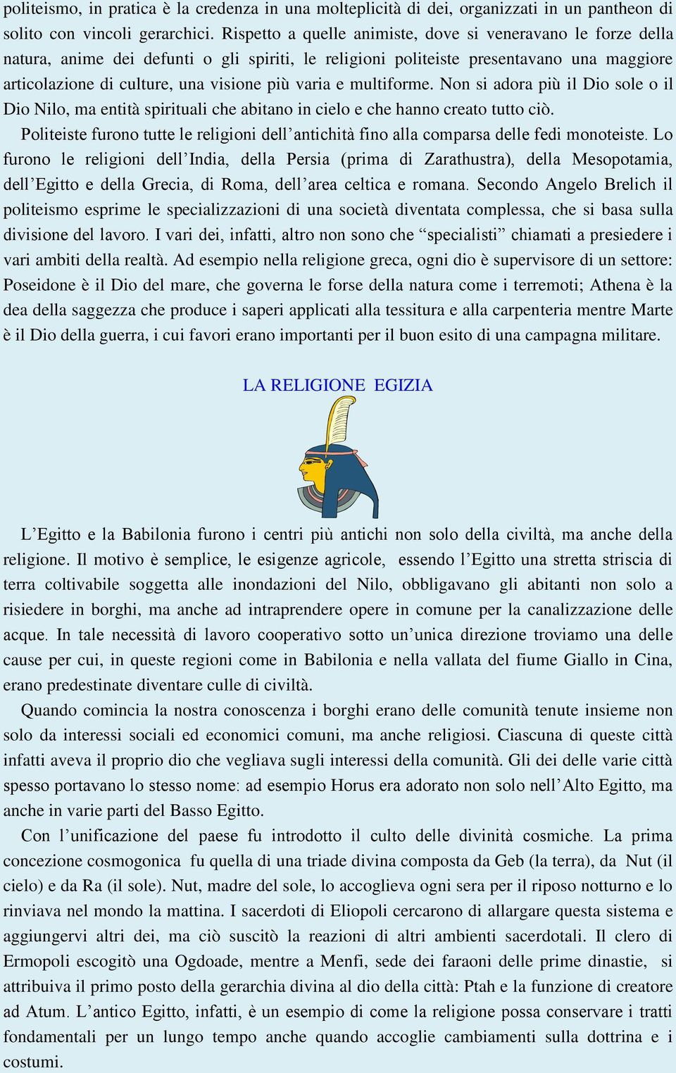 varia e multiforme. Non si adora più il Dio sole o il Dio Nilo, ma entità spirituali che abitano in cielo e che hanno creato tutto ciò.