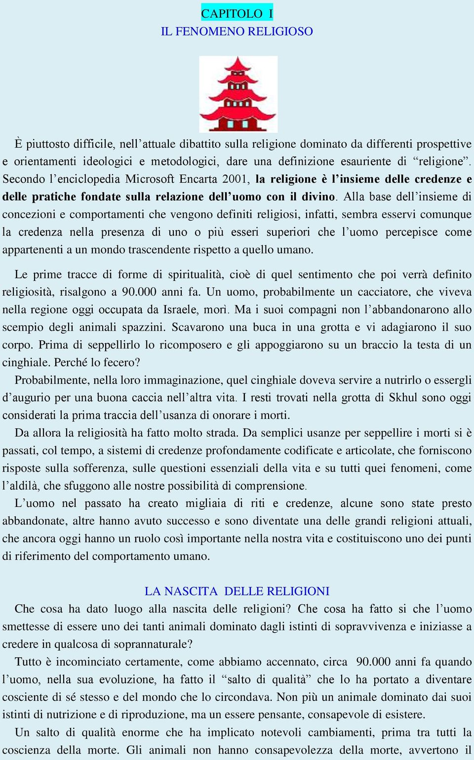 Alla base dell insieme di concezioni e comportamenti che vengono definiti religiosi, infatti, sembra esservi comunque la credenza nella presenza di uno o più esseri superiori che l uomo percepisce