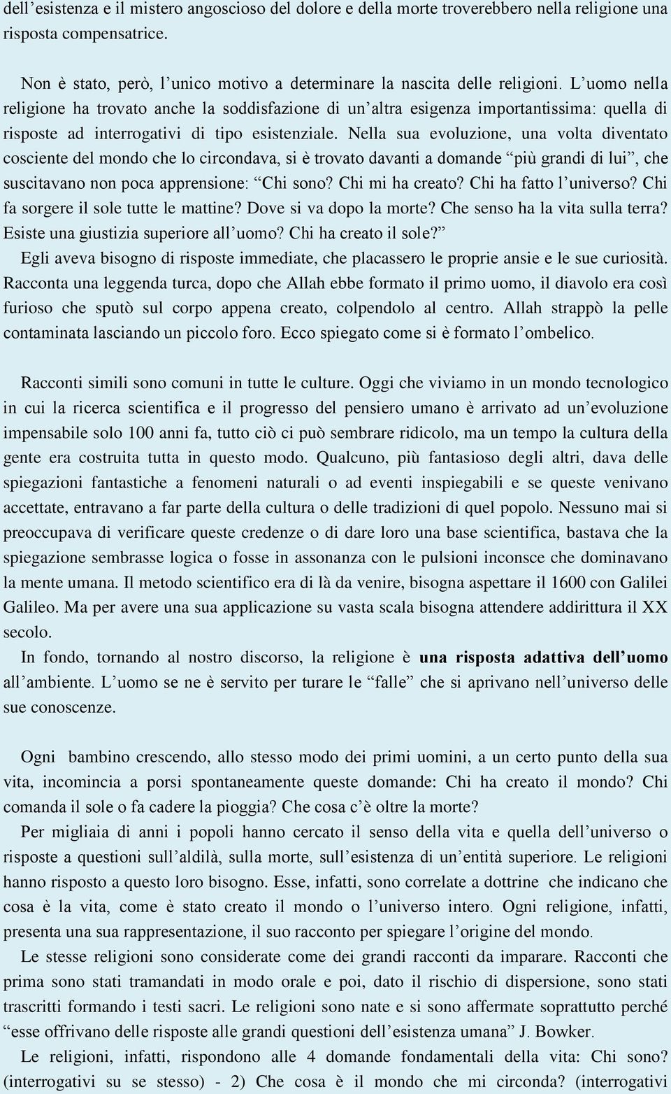 Nella sua evoluzione, una volta diventato cosciente del mondo che lo circondava, si è trovato davanti a domande più grandi di lui, che suscitavano non poca apprensione: Chi sono? Chi mi ha creato?