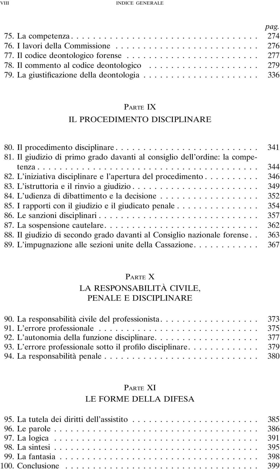 Il giudizio di primo grado davanti al consiglio dell ordine: la competenza... 344 82. L iniziativa disciplinare e l apertura del procedimento... 346 83. L istruttoria e il rinvio a giudizio... 349 84.