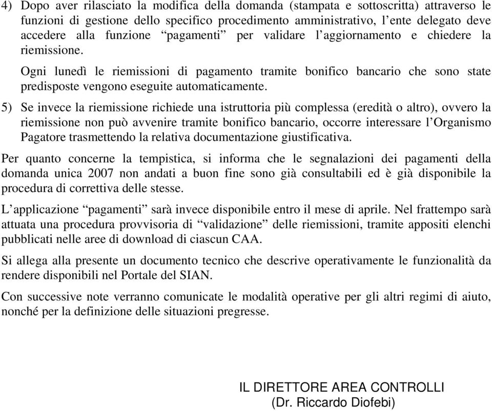 5) Se invece la riemissione richiede una istruttoria più complessa (eredità o altro), ovvero la riemissione non può avvenire tramite bonifico bancario, occorre interessare l Organismo Pagatore