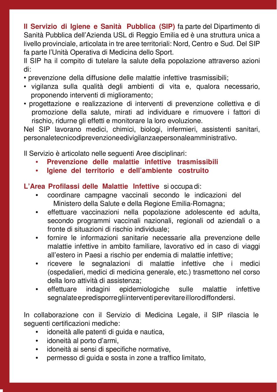 Il SIP ha il compito di tutelare la salute della popolazione attraverso azioni di: prevenzione della diffusione delle malattie infettive trasmissibili; vigilanza sulla qualità degli ambienti di vita