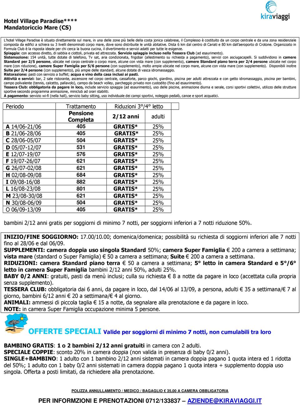 Dista 6 km dal centro di Cariati e 80 km dall aeroporto di Crotone.