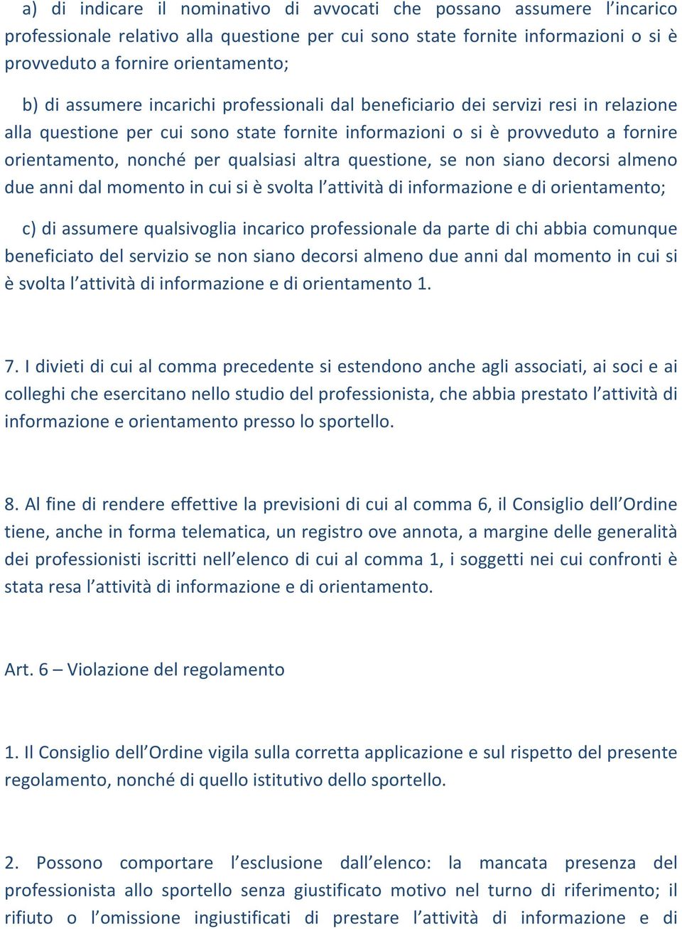 altra questione, se non siano decorsi almeno due anni dal momento in cui si è svolta l attività di informazione e di orientamento; c) di assumere qualsivoglia incarico professionale da parte di chi