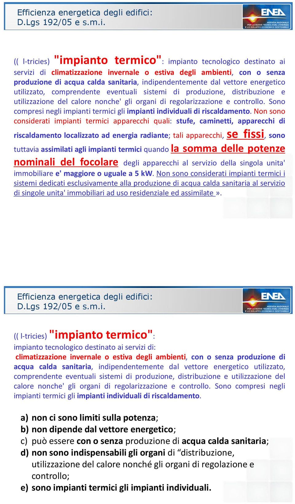 organi di regolarizzazione e controllo. Sono compresi negli impianti termici gli impianti individuali di riscaldamento.