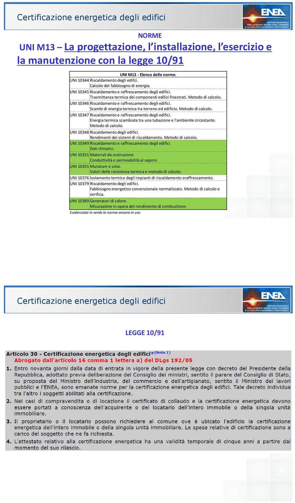 Metodo di calcolo. UNI 10346 Riscaldamento e raffrescamento degli edifici. Scambi di energia termica tra terreno ed edificio. Metodo di calcolo. UNI 10347 Riscaldamento e raffrescamento degli edifici.