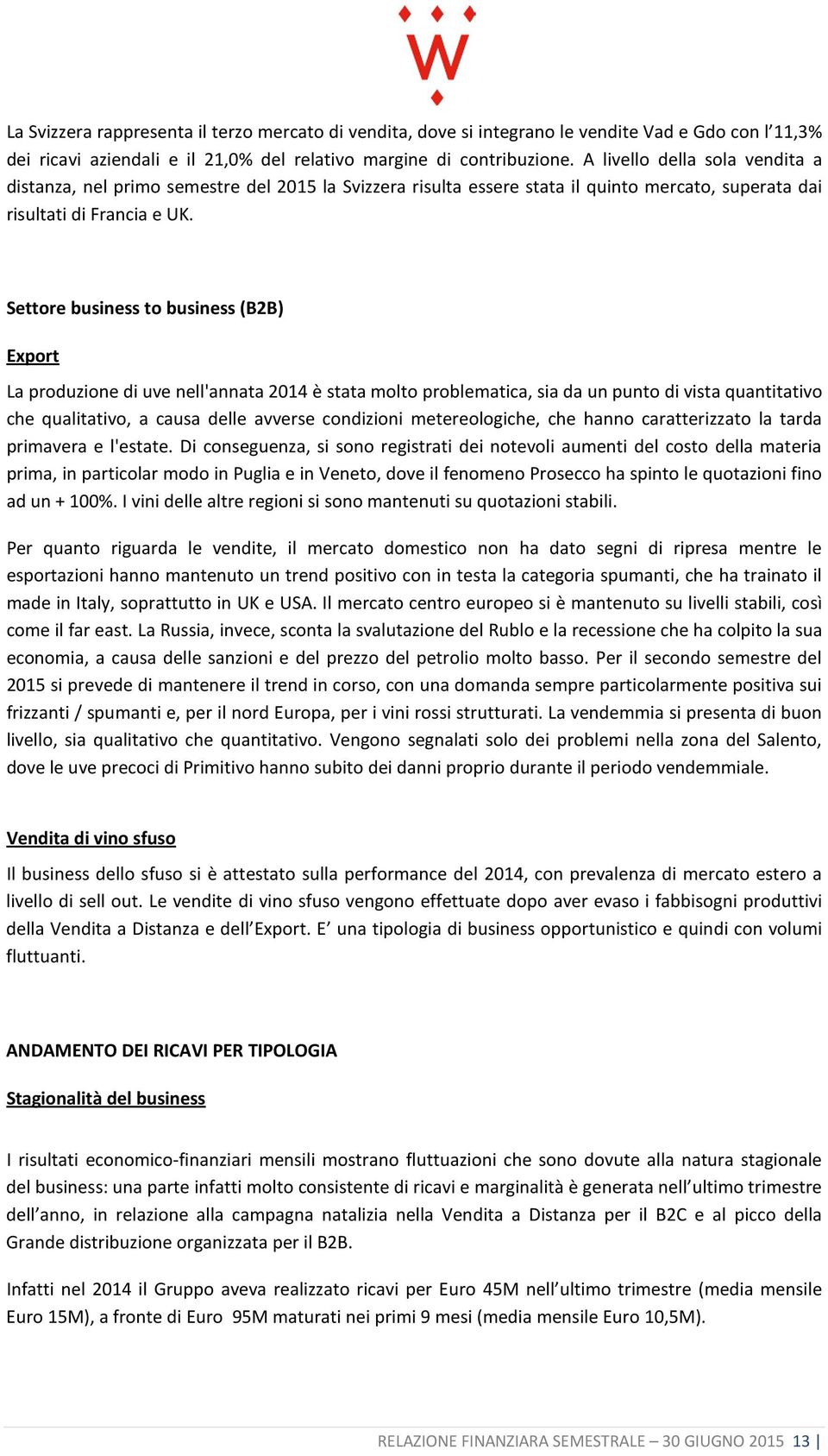 Settore business to business (B2B) Export La produzione di uve nell'annata 2014 è stata molto problematica, sia da un punto di vista quantitativo che qualitativo, a causa delle avverse condizioni