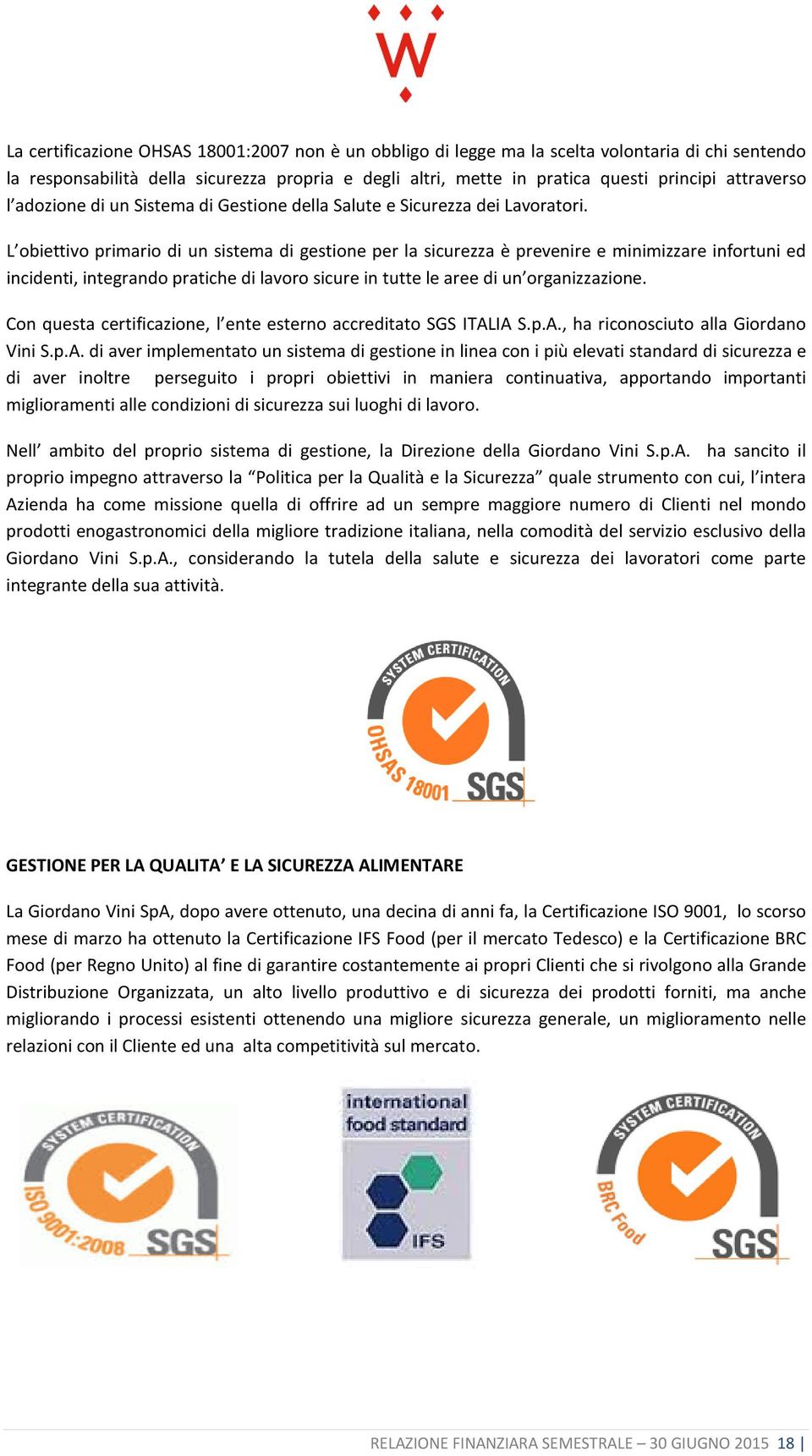 L obiettivo primario di un sistema di gestione per la sicurezza è prevenire e minimizzare infortuni ed incidenti, integrando pratiche di lavoro sicure in tutte le aree di un organizzazione.