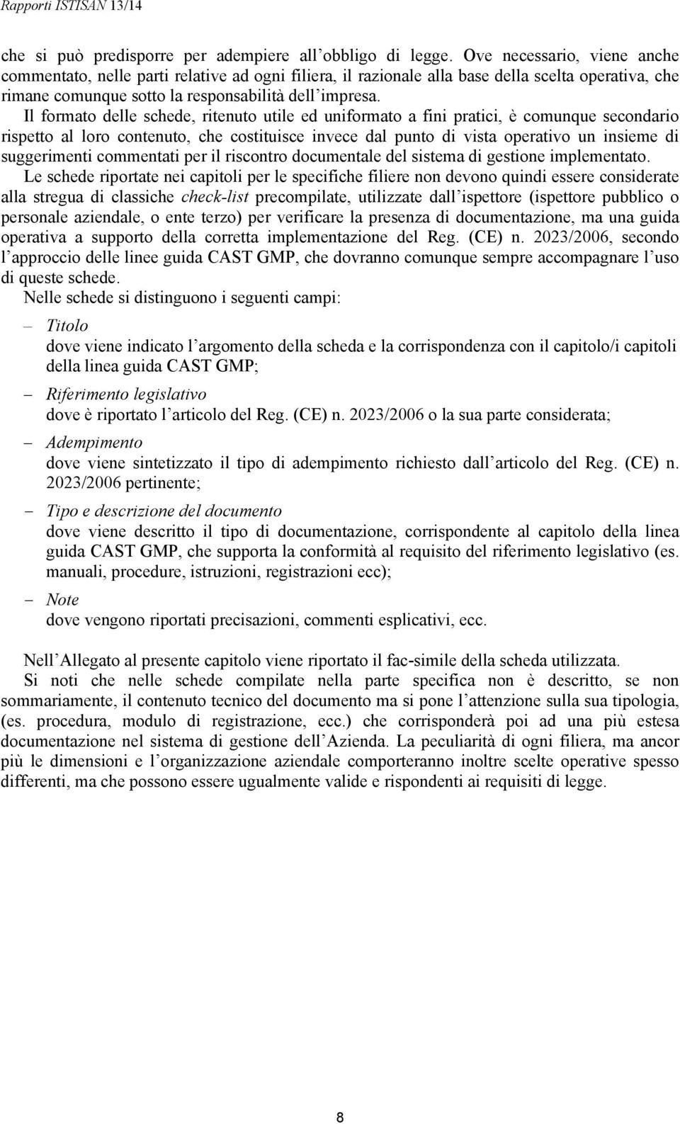 Il formato delle schede, ritenuto utile ed uniformato a fini pratici, è comunque secondario rispetto al loro contenuto, che costituisce invece dal punto di vista operativo un insieme di suggerimenti