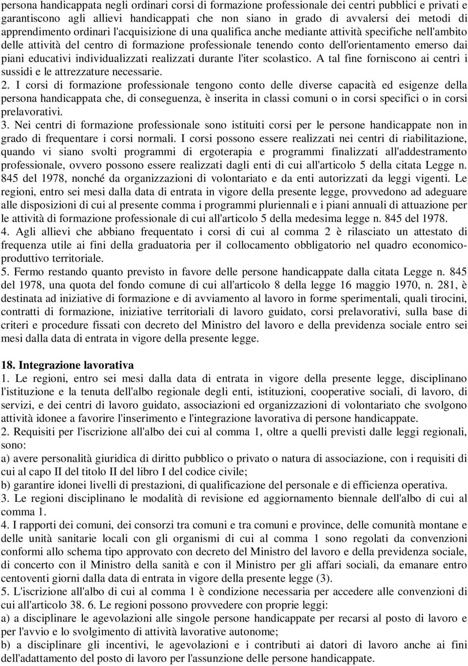 piani educativi individualizzati realizzati durante l'iter scolastico. A tal fine forniscono ai centri i sussidi e le attrezzature necessarie. 2.