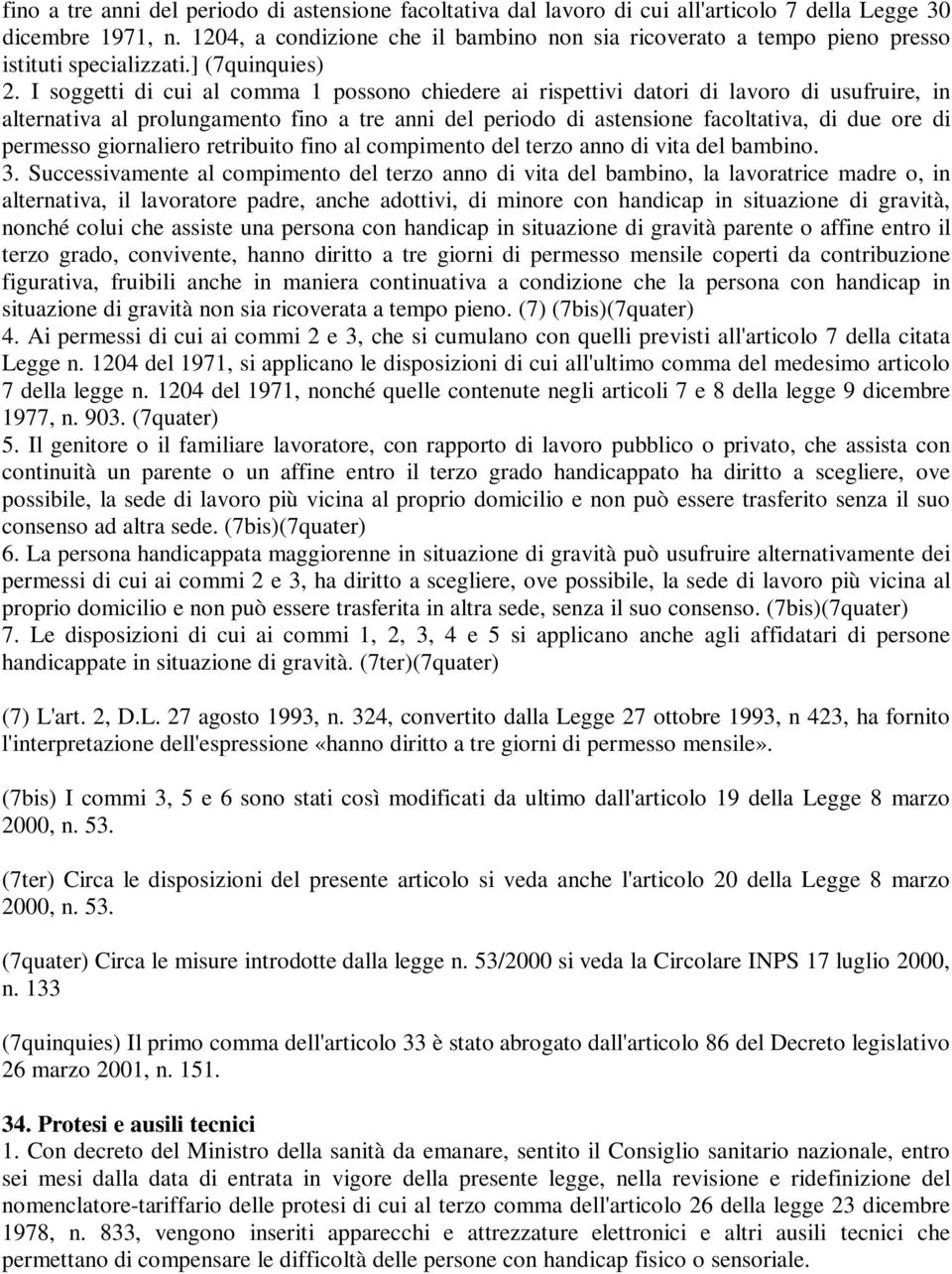 I soggetti di cui al comma 1 possono chiedere ai rispettivi datori di lavoro di usufruire, in alternativa al prolungamento fino a tre anni del periodo di astensione facoltativa, di due ore di