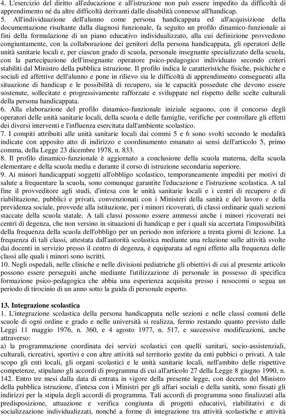 formulazione di un piano educativo individualizzato, alla cui definizione provvedono congiuntamente, con la collaborazione dei genitori della persona handicappata, gli operatori delle unità sanitarie