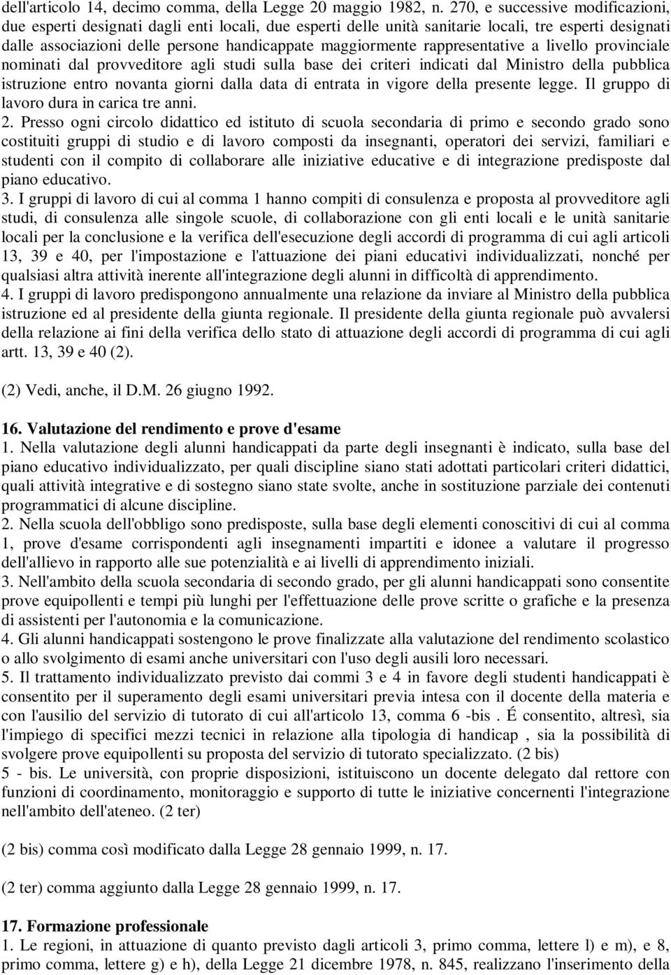 rappresentative a livello provinciale nominati dal provveditore agli studi sulla base dei criteri indicati dal Ministro della pubblica istruzione entro novanta giorni dalla data di entrata in vigore