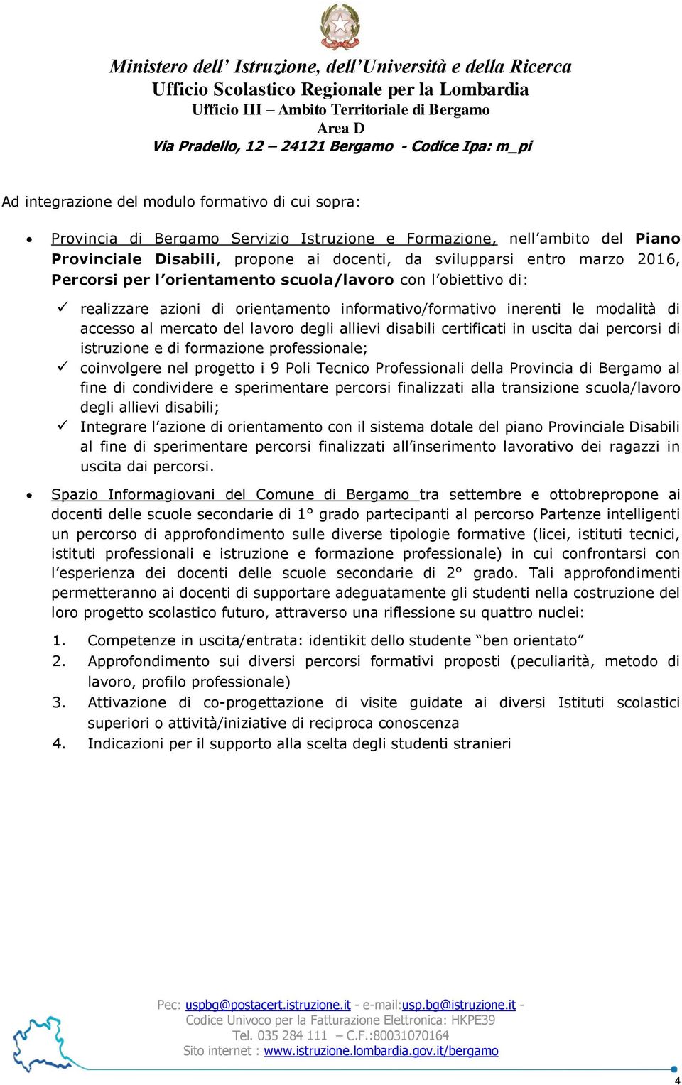 disabili certificati in uscita dai percorsi di istruzione e di formazione professionale; coinvolgere nel progetto i 9 Poli Tecnico Professionali della Provincia di Bergamo al fine di condividere e