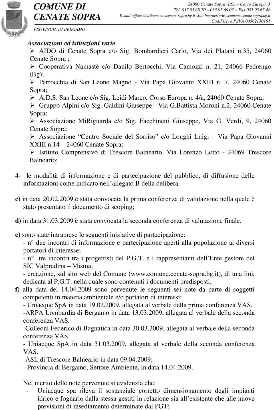 35, 24060 Cenate Sopra ; Cooperativa Namastè c/o Danilo Bertocchi, Via Camozzi n. 21, 24066 Pedrengo (Bg); Parrocchia di San Leone Magno - Via Papa Giovanni XXIII n. 7, 24060 Cenate Sopra; A.D.S. San Leone c/o Sig.