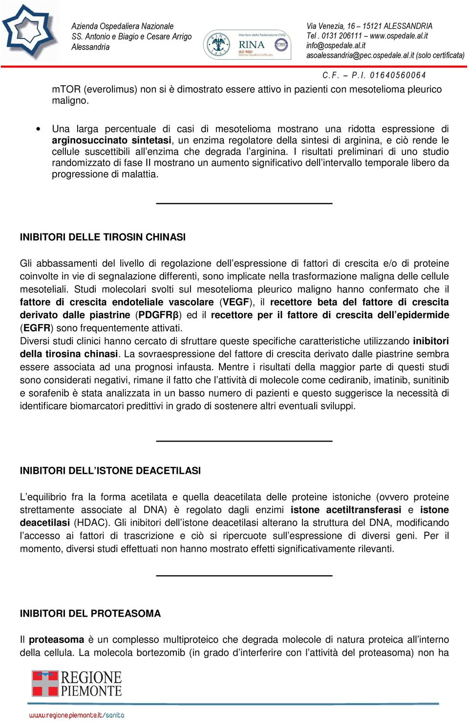 enzima che degrada l arginina. I risultati preliminari di uno studio randomizzato di fase II mostrano un aumento significativo dell intervallo temporale libero da progressione di malattia.