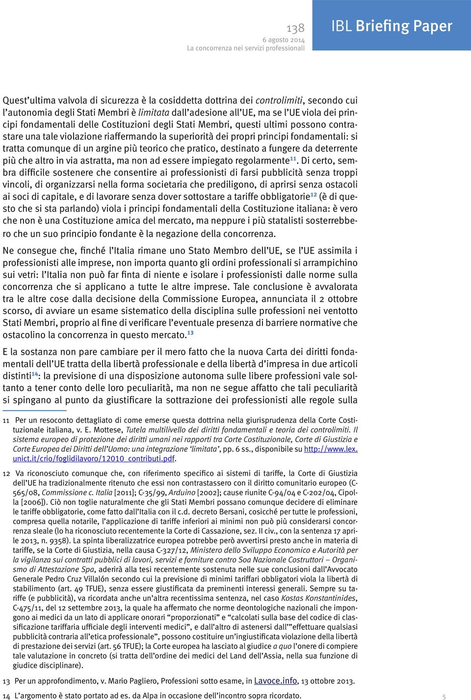 principi fondamentali: si tratta comunque di un argine più teorico che pratico, destinato a fungere da deterrente più che altro in via astratta, ma non ad essere impiegato regolarmente 11.