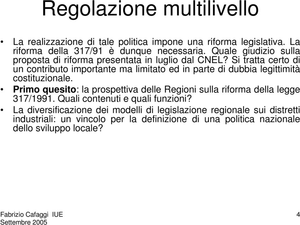 Si tratta certo di un contributo importante ma limitato ed in parte di dubbia legittimità costituzionale.