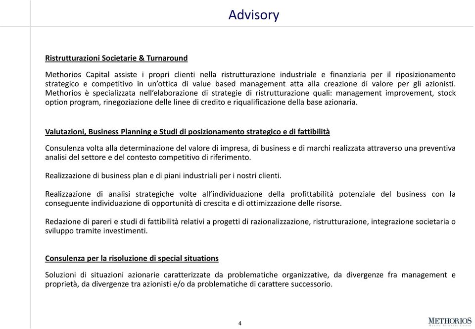 Methorios è specializzata nell elaborazione di strategie di ristrutturazione quali: management improvement, stock option program, rinegoziazione delle linee di credito e riqualificazione della base