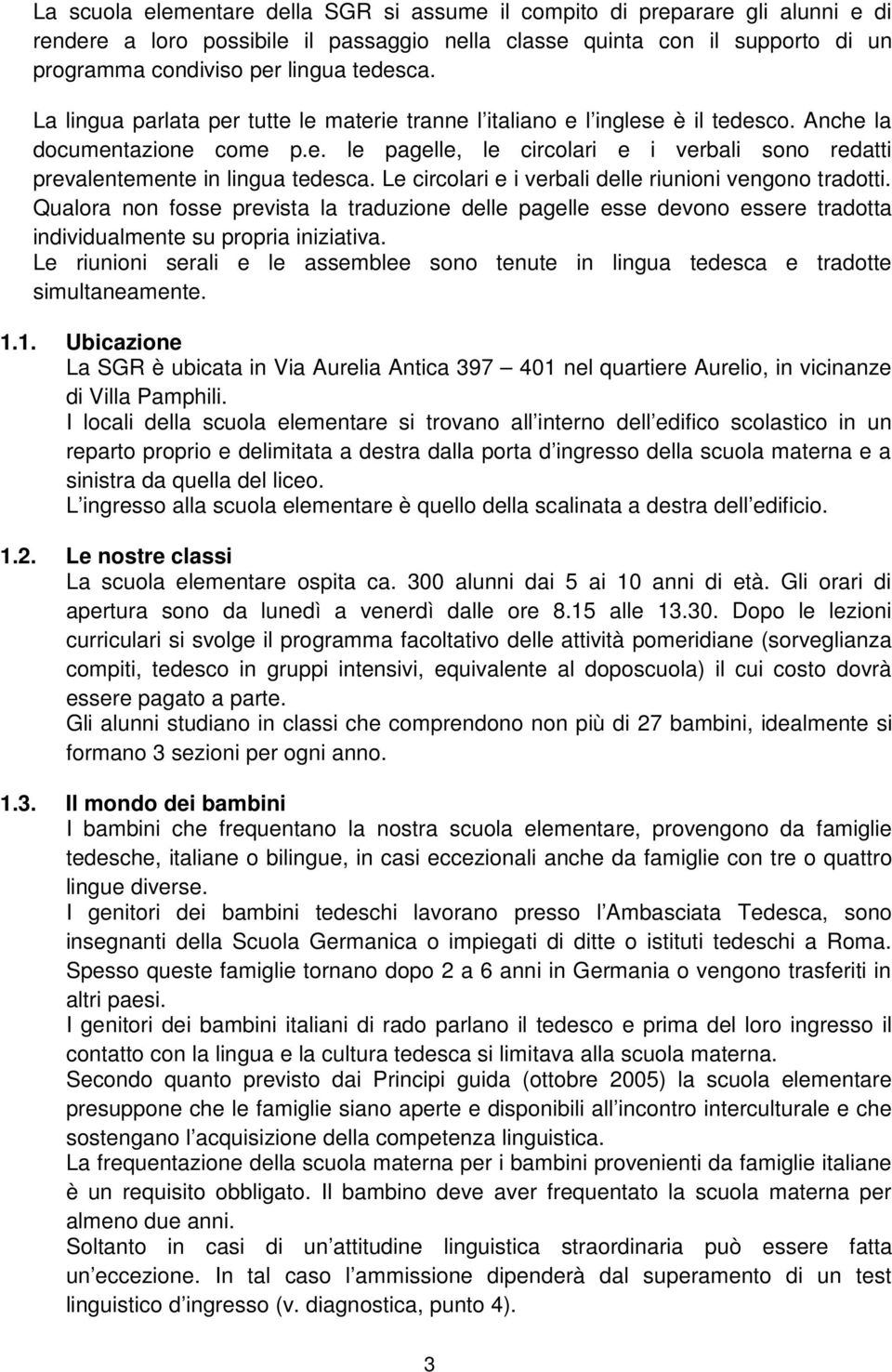 Le circolari e i verbali delle riunioni vengono tradotti. Qualora non fosse prevista la traduzione delle pagelle esse devono essere tradotta individualmente su propria iniziativa.