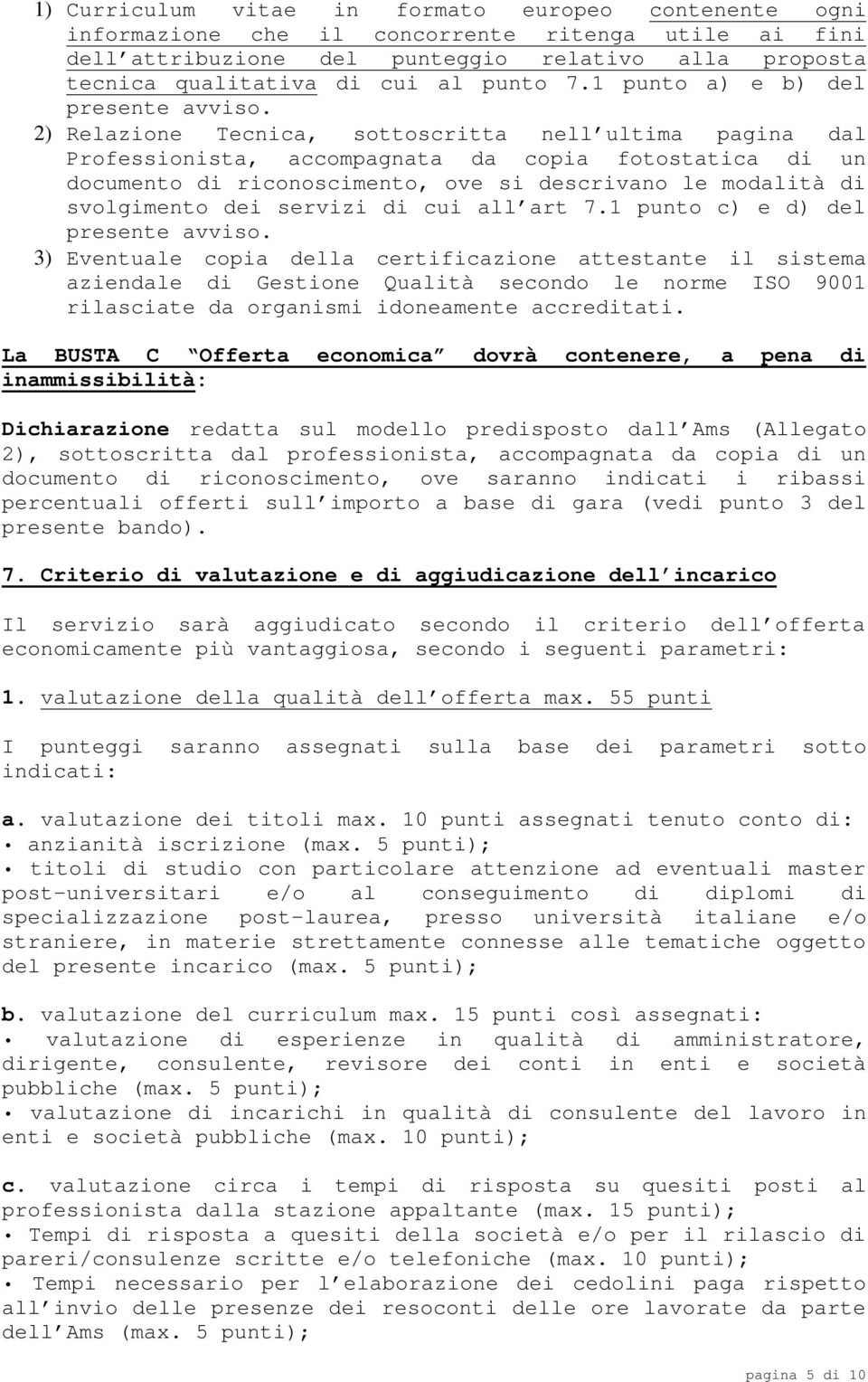 2) Relazione Tecnica, sottoscritta nell ultima pagina dal Professionista, accompagnata da copia fotostatica di un documento di riconoscimento, ove si descrivano le modalità di svolgimento dei servizi