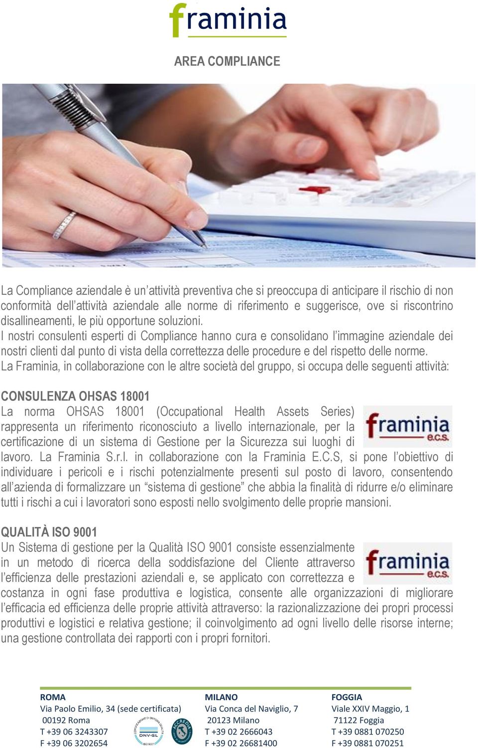 I nostri consulenti esperti di Compliance hanno cura e consolidano l immagine aziendale dei nostri clienti dal punto di vista della correttezza delle procedure e del rispetto delle norme.