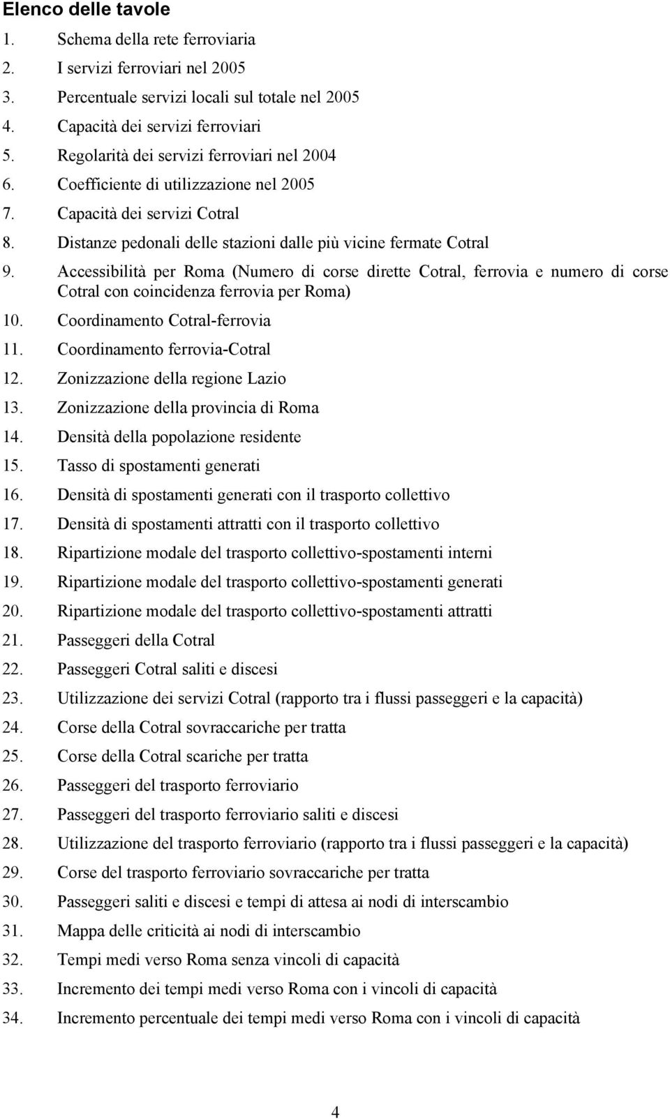 Accessibilità per Roma (Numero di corse dirette Cotral, ferrovia e numero di corse Cotral con coincidenza ferrovia per Roma) 10. Coordinamento Cotral-ferrovia 11. Coordinamento ferrovia-cotral 12.