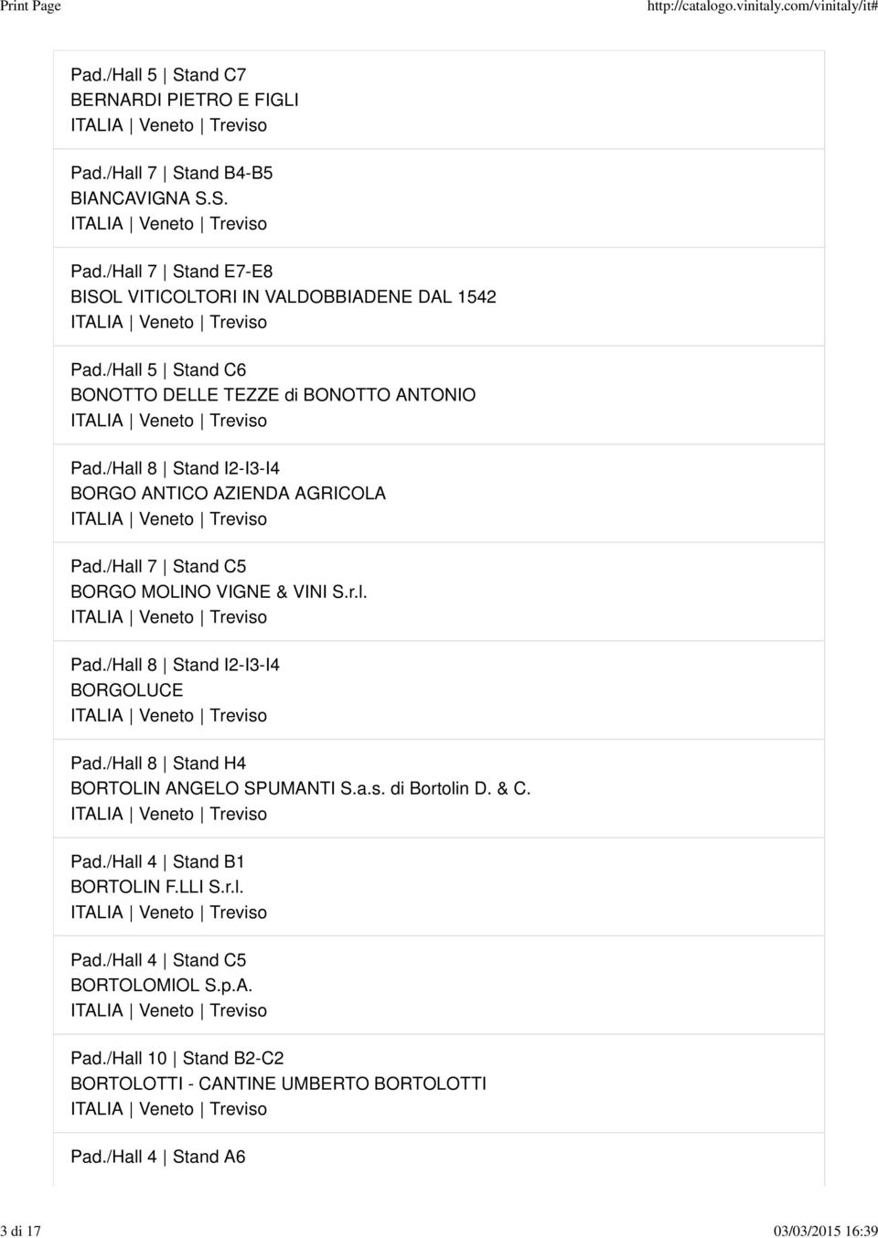 /Hall 8 Stand H4 BORTOLIN ANGELO SPUMANTI S.a.s. di Bortolin D. & C. Pad./Hall 4 Stand B1 BORTOLIN F.LLI S.r.l. Pad./Hall 4 Stand C5 BORTOLOMIOL S.