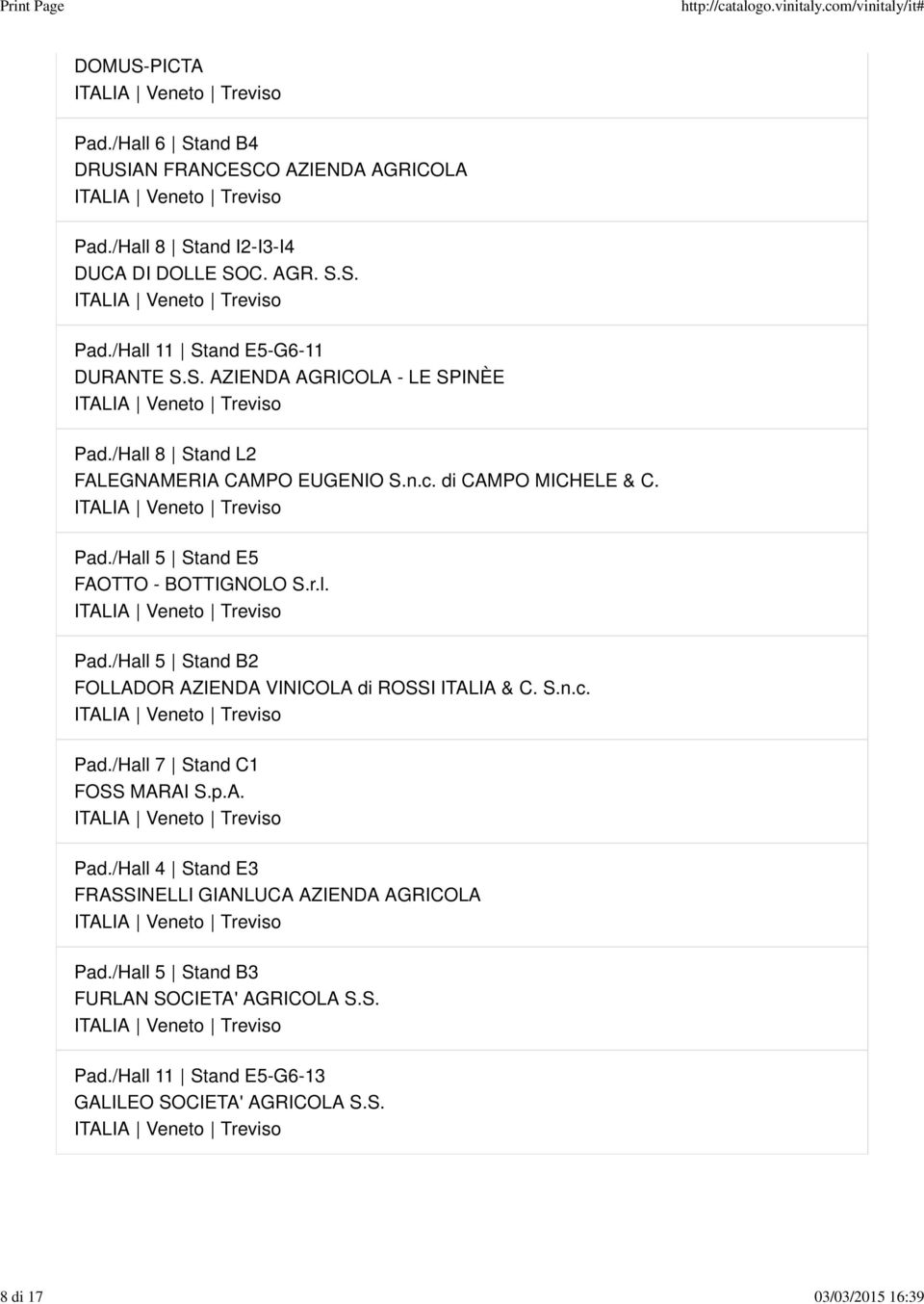 r.l. Pad./Hall 5 Stand B2 FOLLADOR AZIENDA VINICOLA di ROSSI ITALIA & C. S.n.c. Pad./Hall 7 Stand C1 FOSS MARAI S.p.A. Pad./Hall 4 Stand E3 FRASSINELLI GIANLUCA AZIENDA AGRICOLA Pad.