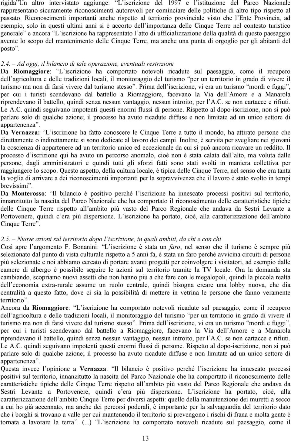 Riconoscimenti importanti anche rispetto al territorio provinciale visto che l Ente Provincia, ad esempio, solo in questi ultimi anni si è accorto dell importanza delle Cinque Terre nel contesto