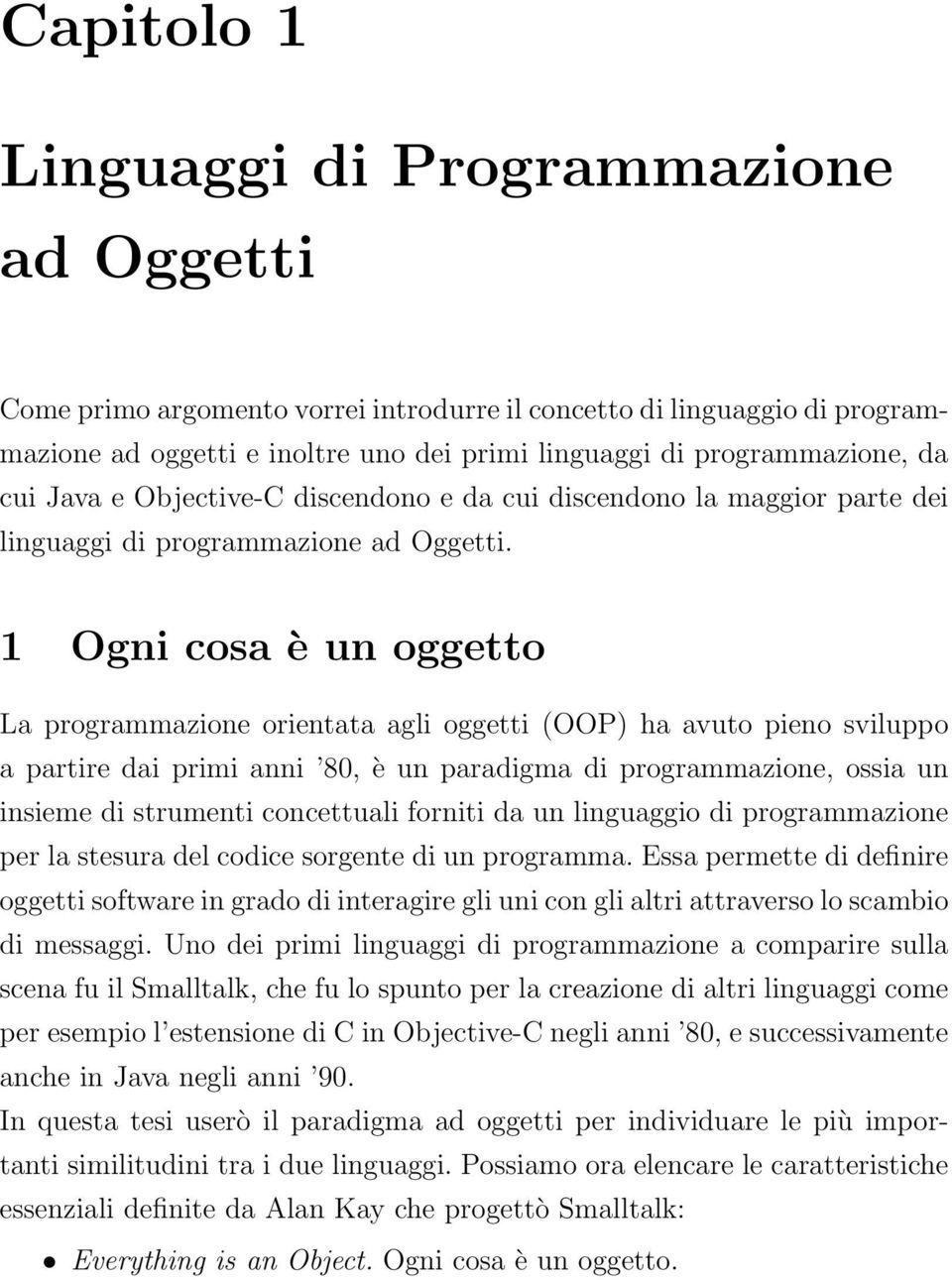 1 Ogni cosa è un oggetto La programmazione orientata agli oggetti (OOP) ha avuto pieno sviluppo a partire dai primi anni 80, è un paradigma di programmazione, ossia un insieme di strumenti