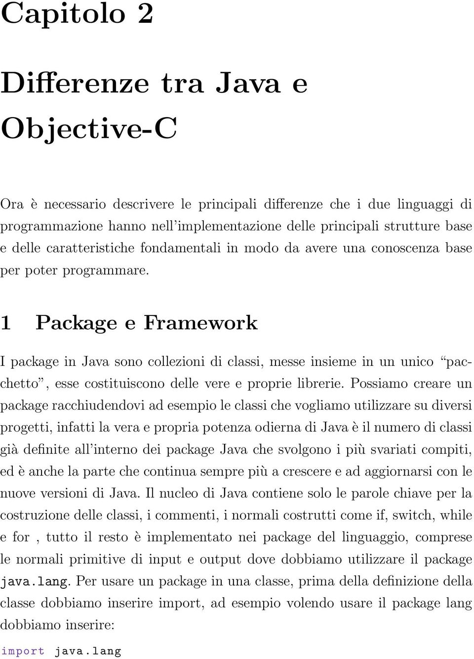 1 Package e Framework I package in Java sono collezioni di classi, messe insieme in un unico pacchetto, esse costituiscono delle vere e proprie librerie.