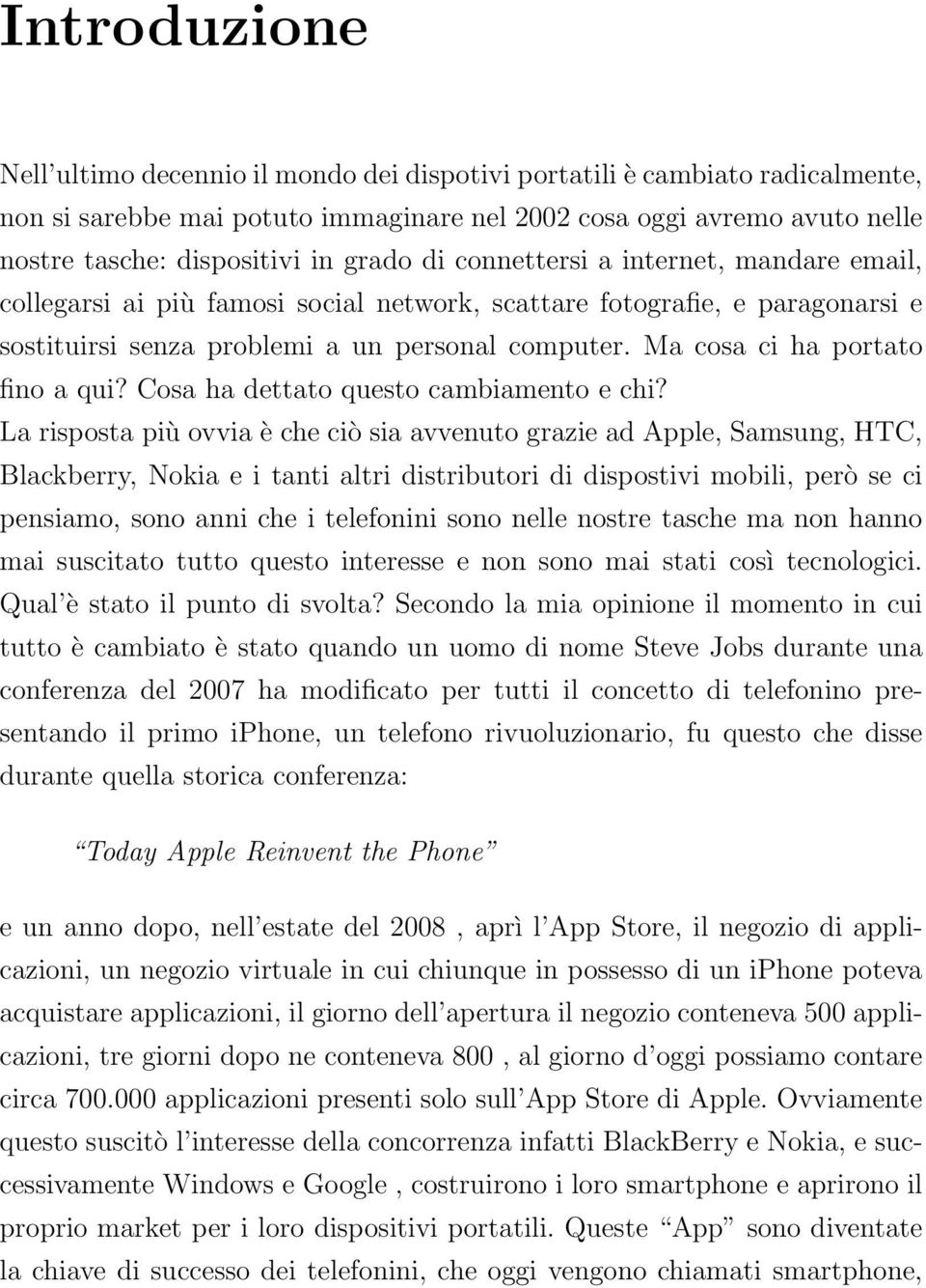 Ma cosa ci ha portato fino a qui? Cosa ha dettato questo cambiamento e chi?