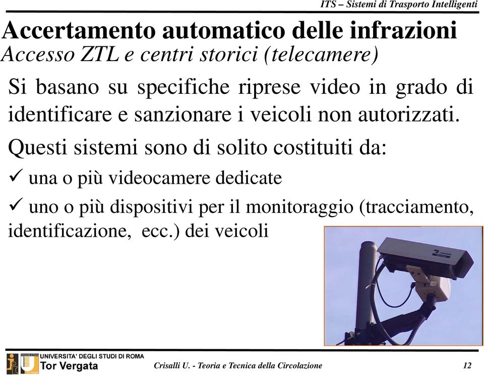 Questi sistemi i sono di solito costituiti i i da: una o più videocamere dedicate uno o più