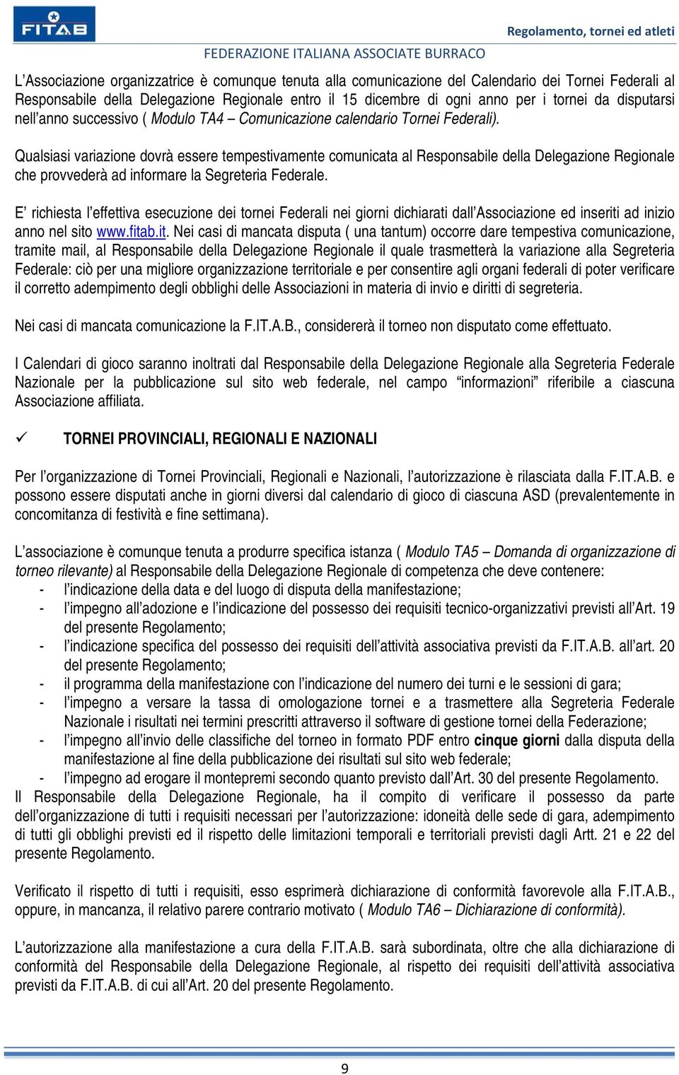 Qualsiasi variazione dovrà essere tempestivamente comunicata al Responsabile della Delegazione Regionale che provvederà ad informare la Segreteria Federale.