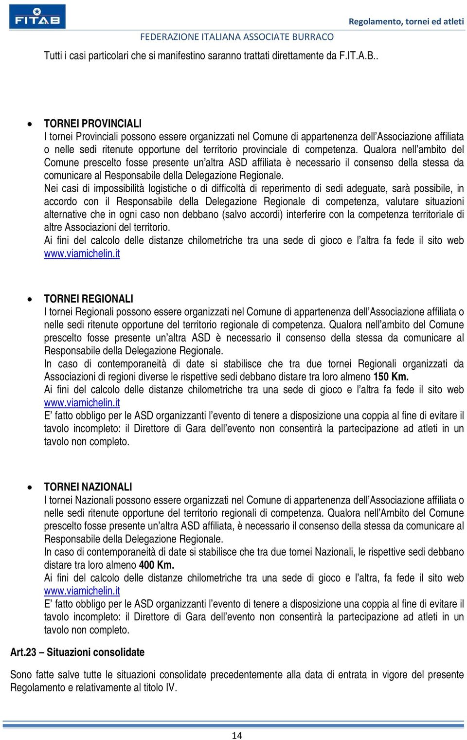 Qualora nell ambito del Comune prescelto fosse presente un altra ASD affiliata è necessario il consenso della stessa da comunicare al Responsabile della Delegazione Regionale.