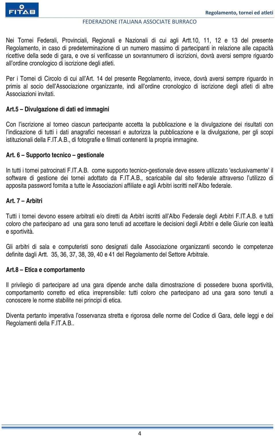 sovrannumero di iscrizioni, dovrà aversi sempre riguardo all ordine cronologico di iscrizione degli atleti. Per i Tornei di Circolo di cui all Art.