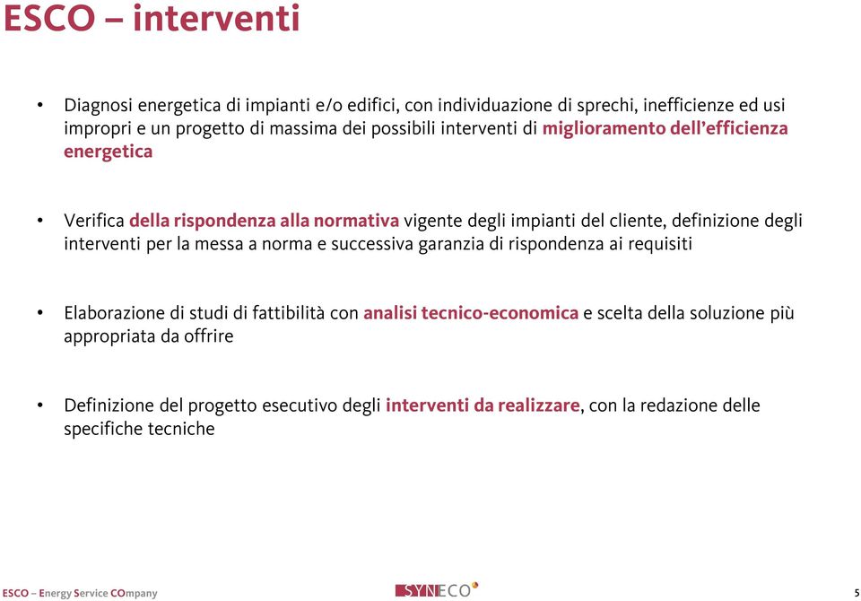 degli interventi per la messa a norma e successiva garanzia di rispondenza ai requisiti Elaborazione di studi di fattibilità con analisi tecnico-economica