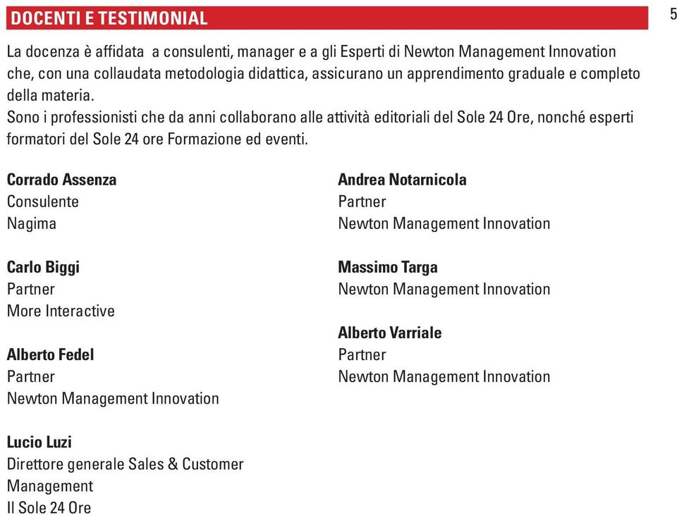 Sono i professionisti che da anni collaborano alle attività editoriali del Sole 24 Ore, nonché esperti formatori del Sole 24 ore Formazione ed eventi.