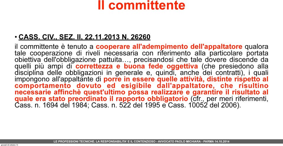 pattuita, precisandosi che tale dovere discende da quelli più ampi di correttezza e buona fede oggettiva (che presiedono alla disciplina delle obbligazioni in generale e, quindi, anche dei