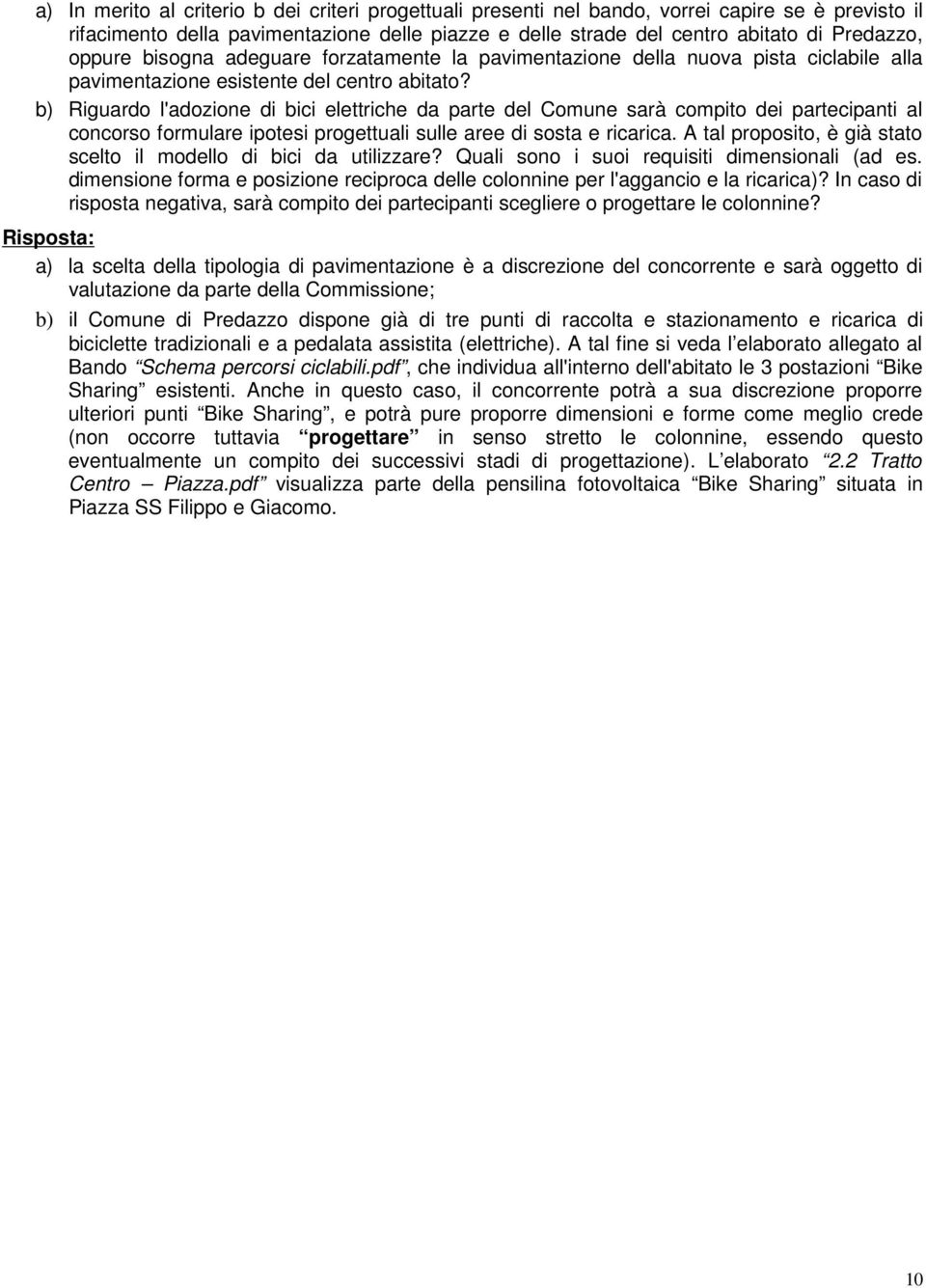 b) Riguardo l'adozione di bici elettriche da parte del Comune sarà compito dei partecipanti al concorso formulare ipotesi progettuali sulle aree di sosta e ricarica.