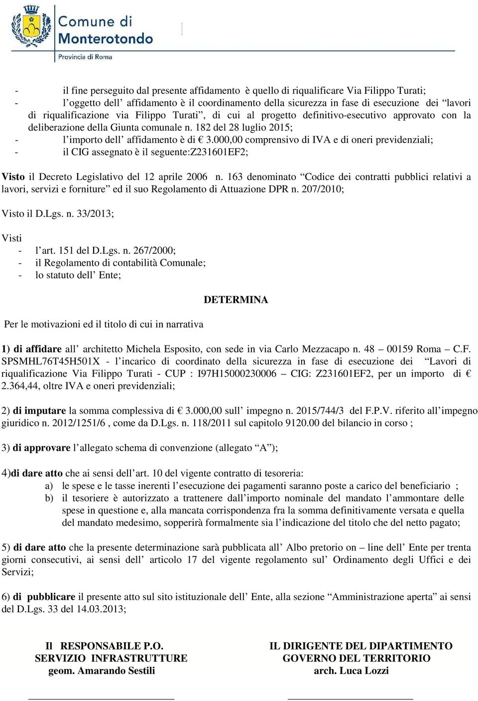 000,00 comprensivo di IVA e di oneri previdenziali; - il CIG assegnato è il seguente:z231601ef2; Visto il Decreto Legislativo del 12 aprile 2006 n.