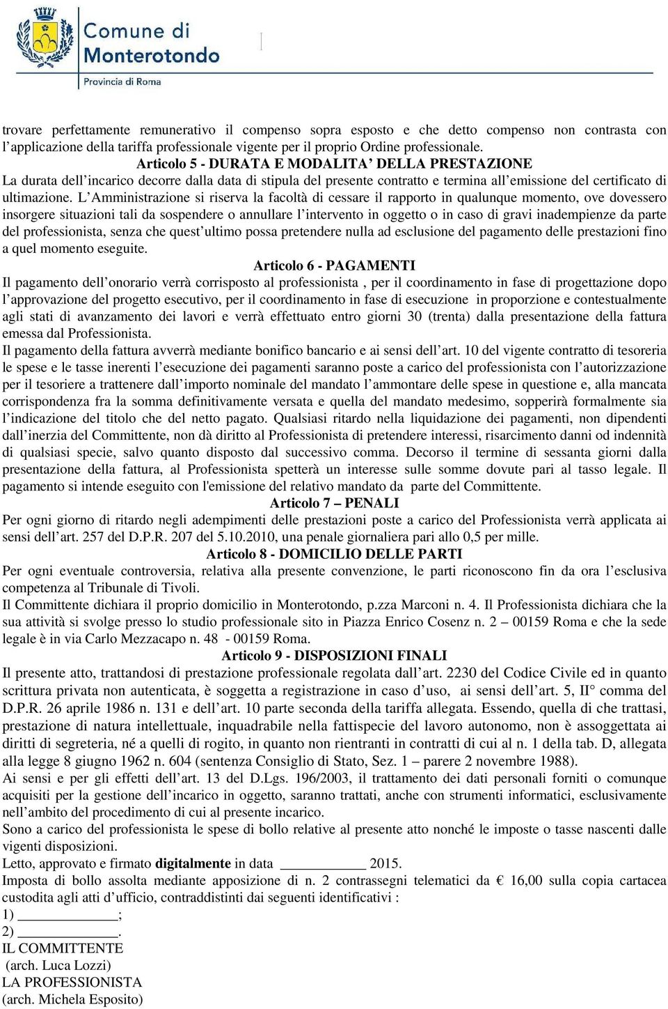 L Amministrazione si riserva la facoltà di cessare il rapporto in qualunque momento, ove dovessero insorgere situazioni tali da sospendere o annullare l intervento in oggetto o in caso di gravi