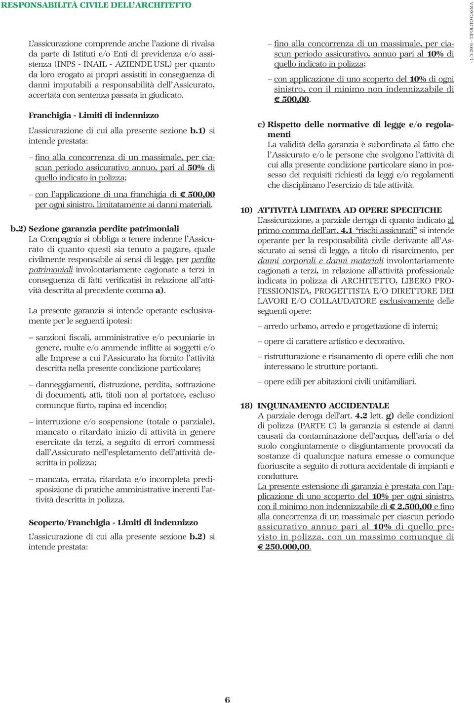 1) si intende prestata: fino alla concorrenza di un massimale, per ciascun periodo assicurativo annuo, pari al 50% di quello indicato in polizza; con l applicazione di una franchigia di 500,00 per