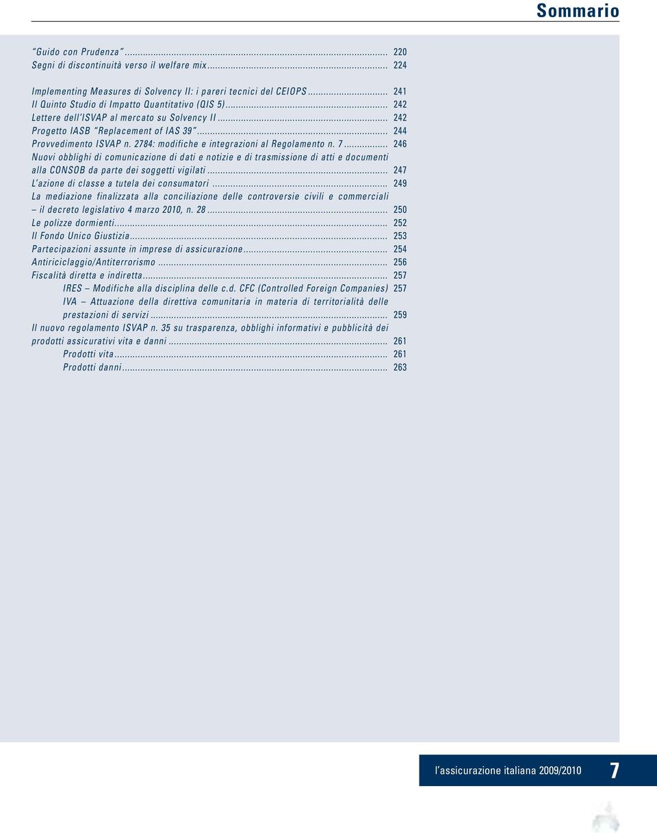 2784: modifiche e integrazioni al Regolamento n. 7... 246 Nuovi obblighi di comunicazione di dati e notizie e di trasmissione di atti e documenti alla CONSOB da parte dei soggetti vigilati.