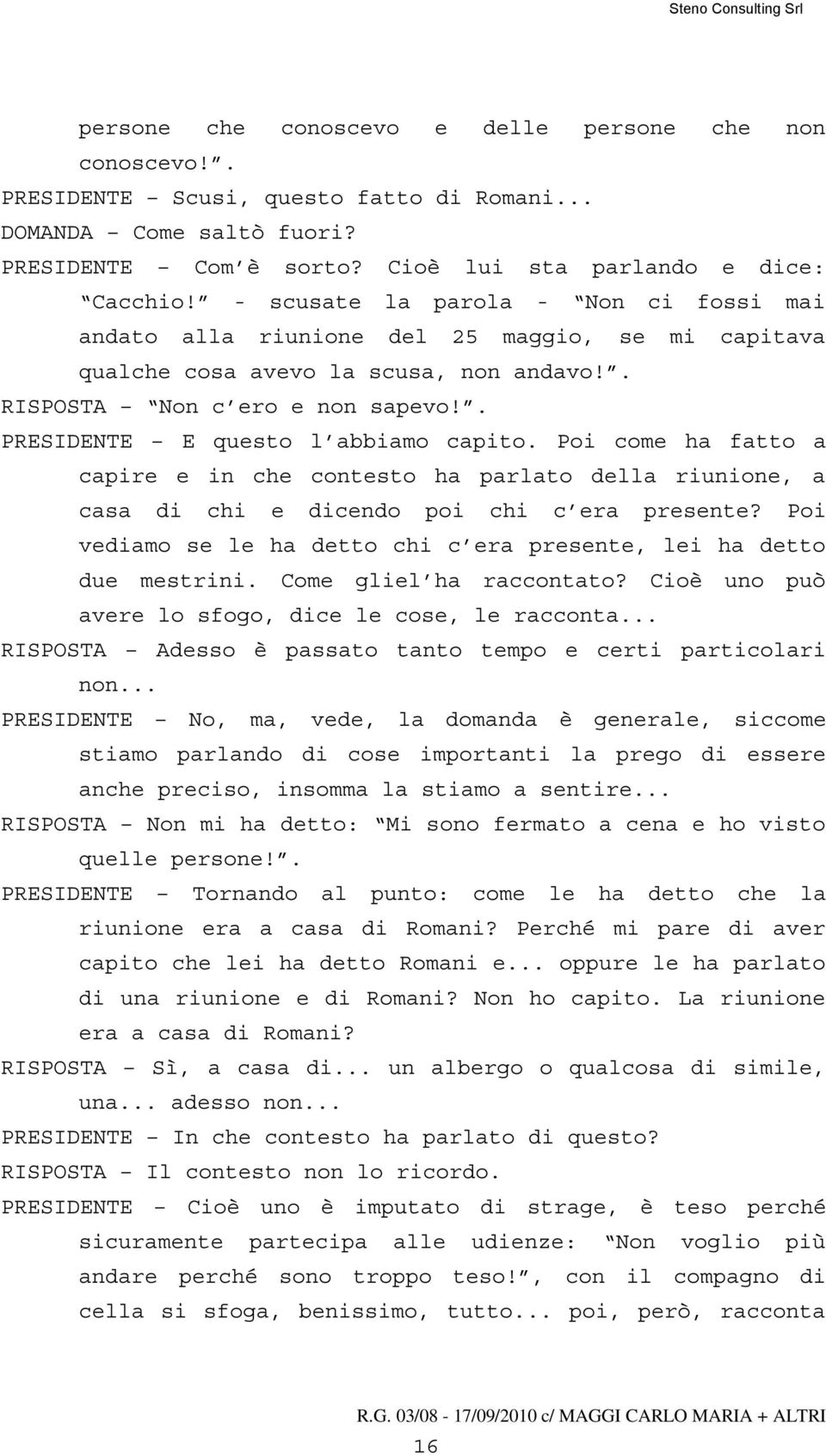 . PRESIDENTE E questo l abbiamo capito. Poi come ha fatto a capire e in che contesto ha parlato della riunione, a casa di chi e dicendo poi chi c era presente?